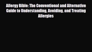 Read Allergy Bible: The Conventional and Alternative Guide to Understanding Avoiding and Treating