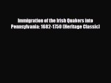 FREE PDF Immigration of the Irish Quakers into Pennsylvania: 1682-1750 (Heritage Classic)