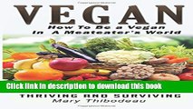 Read Books Vegan:  How To Be A Vegan In A Meat Eater s World: The Vegan s Guide To Thriving And