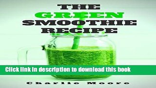 Read Books The Green Smoothie Recipe Bible: Top 101 Q A s for Green Smoothie Recipes, Losing Up To