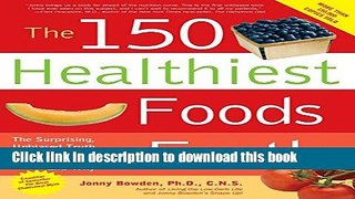 Read Books The 150 Healthiest Foods on Earth: The Surprising, Unbiased Truth About What You Should