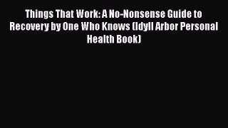 Free Full [PDF] Downlaod  Things That Work: A No-Nonsense Guide to Recovery by One Who Knows