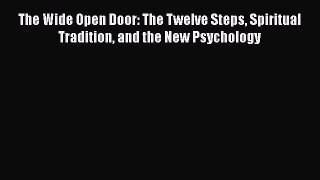 READ book  The Wide Open Door: The Twelve Steps Spiritual Tradition and the New Psychology