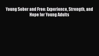 READ book  Young Sober and Free: Experience Strength and Hope for Young Adults  Full Ebook