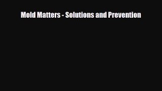 Read Mold Matters - Solutions and Prevention PDF Online