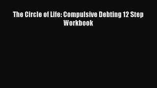 READ book  The Circle of Life: Compulsive Debting 12 Step Workbook  Full Free