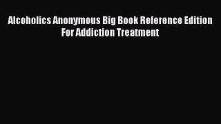 READ book  Alcoholics Anonymous Big Book Reference Edition For Addiction Treatment  Full Ebook
