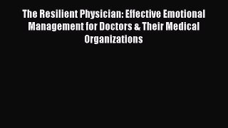 [PDF] The Resilient Physician: Effective Emotional Management for Doctors & Their Medical Organizations