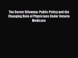 [PDF] The Doctor Dilemma: Public Policy and the Changing Role of Physicians Under Ontario Medicare