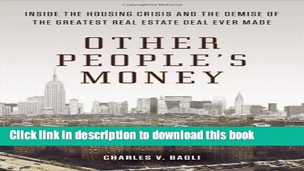 Read Other People s Money: Inside the Housing Crisis and the Demise of the Greatest Real Estate