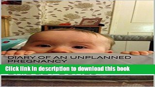Read Diary of an Unplanned Pregnancy: A comprehensive guide of how not to be a mother. Ebook Free