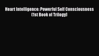 READ book  Heart Intelligence: Powerful Self Consciousness (1st Book of Trilogy)  Full Ebook