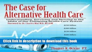 Read The Case For Alternative Healthcare: Understanding, Surviving and Thriving in the Midst of