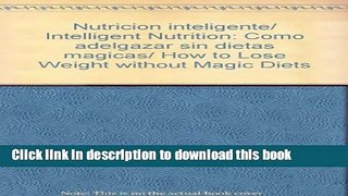 Download Nutricion inteligente/ Intelligent Nutrition: Como adelgazar sin dietas magicas/ How to