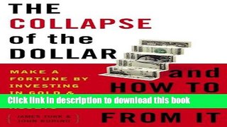 Read The Collapse of the Dollar and How to Profit from It: Make a Fortune by Investing in Gold and
