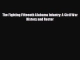 Free [PDF] Downlaod The Fighting Fifteenth Alabama Infantry: A Civil War History and Roster