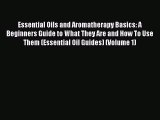READ book  Essential Oils and Aromatherapy Basics: A Beginners Guide to What They Are and