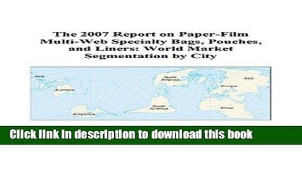 Read The 2007 Report on Paper-Film Multi-Web Specialty Bags, Pouches, and Liners: World Market