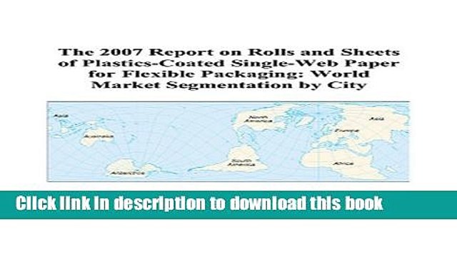Read The 2007 Report on Rolls and Sheets of Plastics-Coated Single-Web Paper for Flexible
