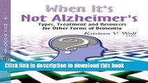 Read When It s Not Alzheimer s: Types, Treatment and Resources for Other Forms of Dementia Ebook