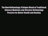 The New Reflexology: A Unique Blend of Traditional Chinese Medicine and Western Reflexology