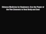 Chinese Medicine for Beginners: Use the Power of the Five Elements to Heal Body and Soul