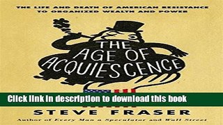Read The Age of Acquiescence: The Life and Death of American Resistance to Organized Wealth and