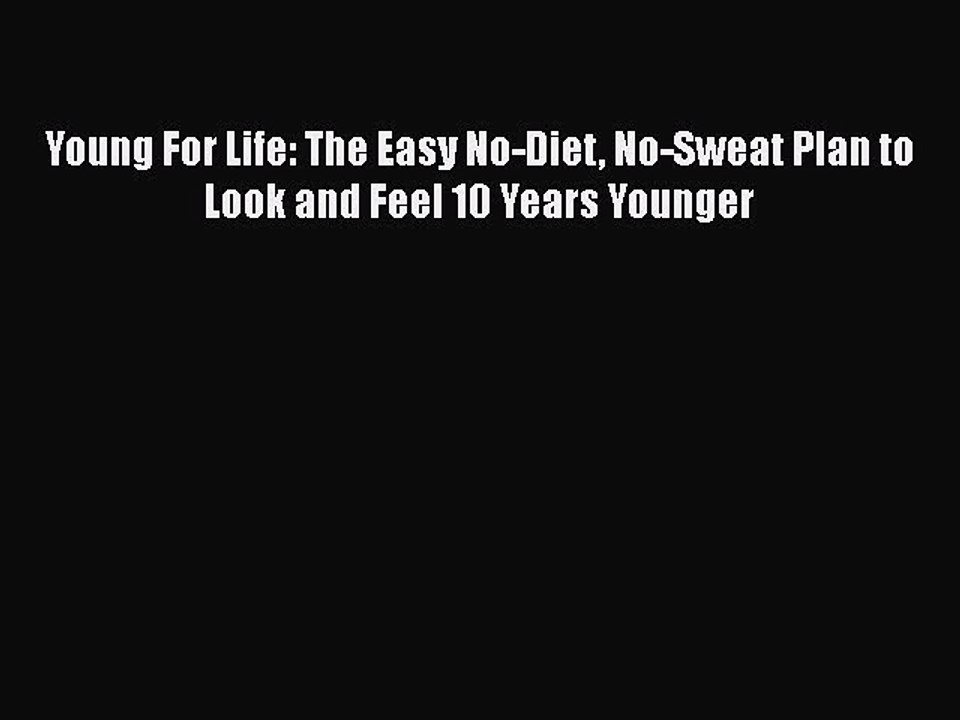 READ book  Young For Life: The Easy No-Diet No-Sweat Plan to Look and Feel 10 Years Younger