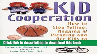 Download Kid Cooperation: How to Stop Yelling, Nagging, and Pleading and Get Kids to Cooperate