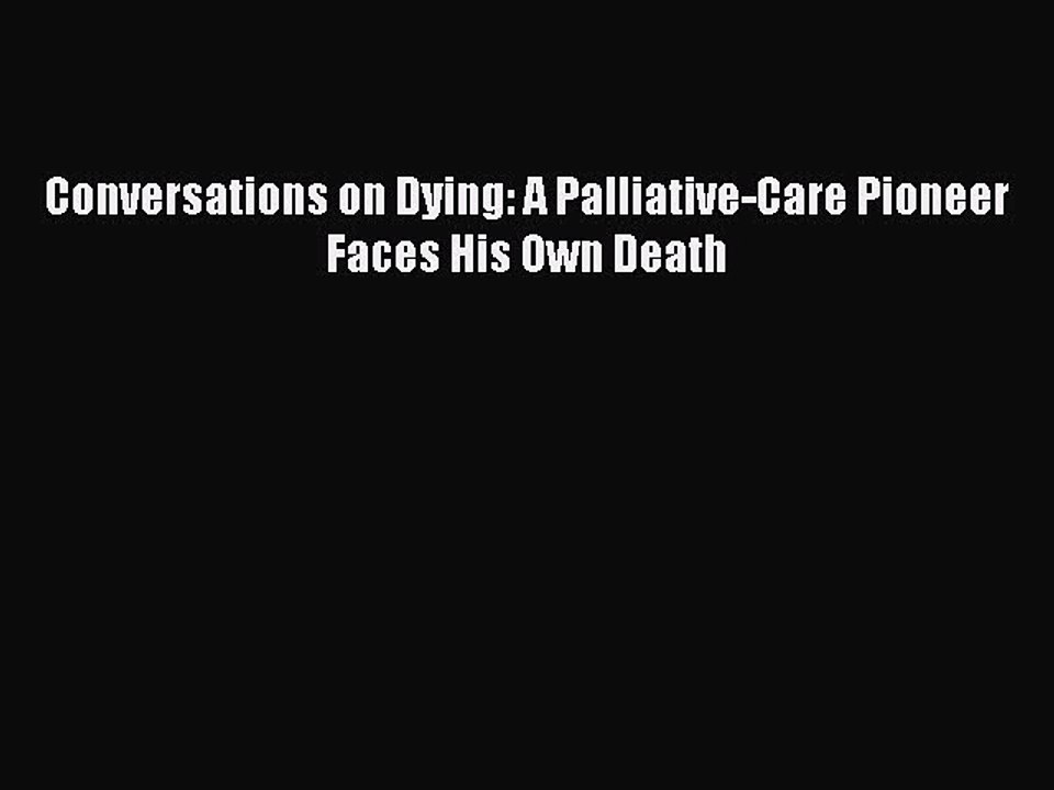 READ book  Conversations on Dying: A Palliative-Care Pioneer Faces His Own Death  Full Ebook