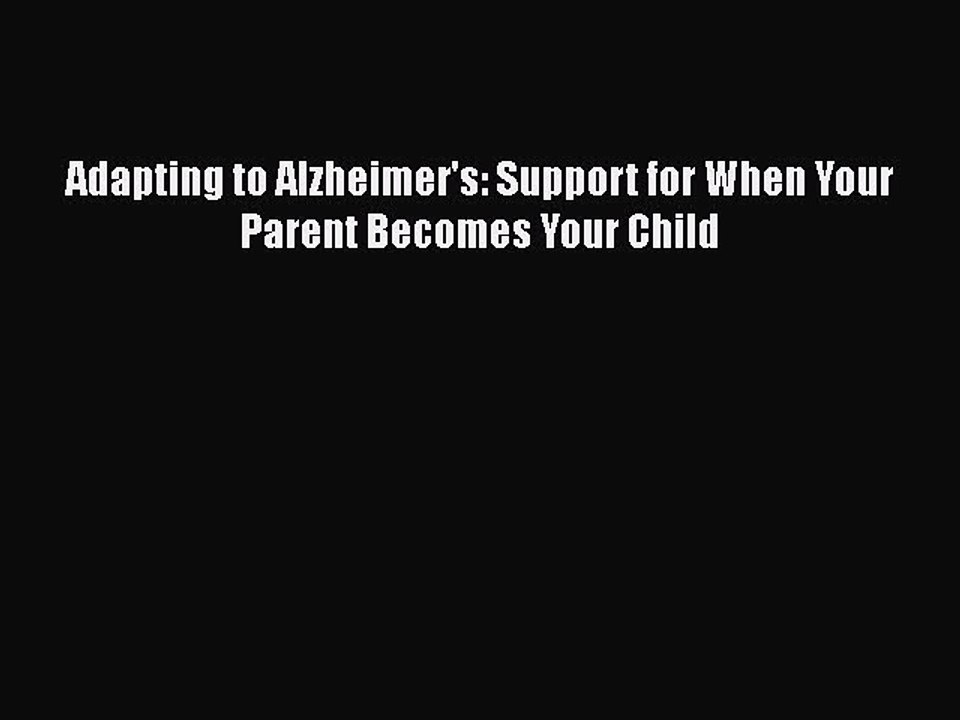 READ book  Adapting to Alzheimer's: Support for When Your Parent Becomes Your Child  Full