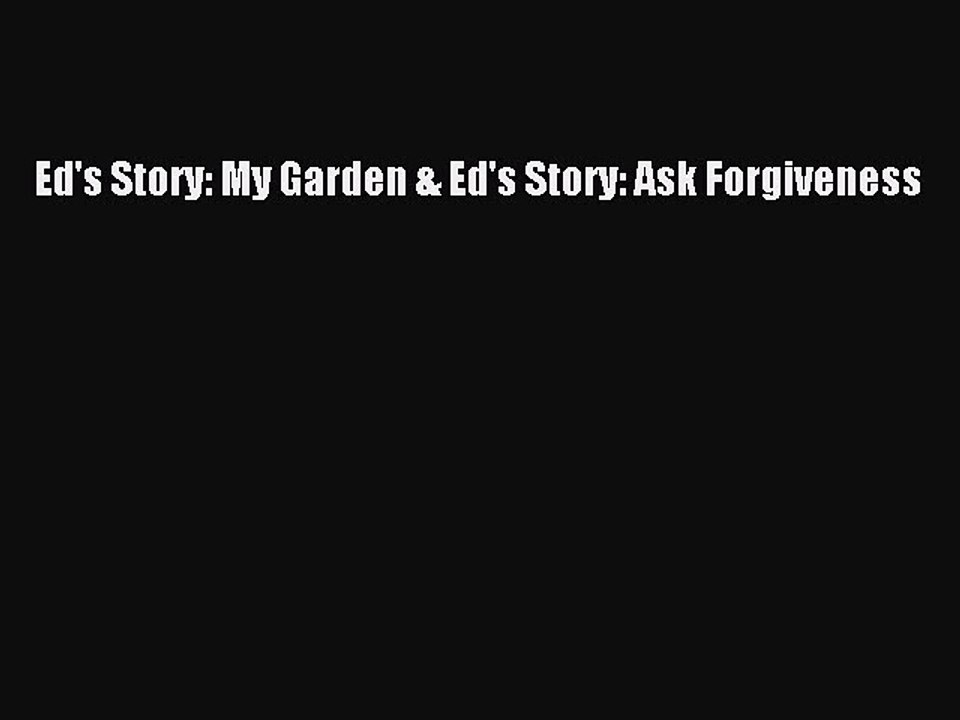 DOWNLOAD FREE E-books  Ed's Story: My Garden & Ed's Story: Ask Forgiveness  Full Free