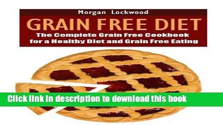 Read Books Grain Free Diet: The Complete Grain Free Cookbook for a Healthy Diet and Grain Free