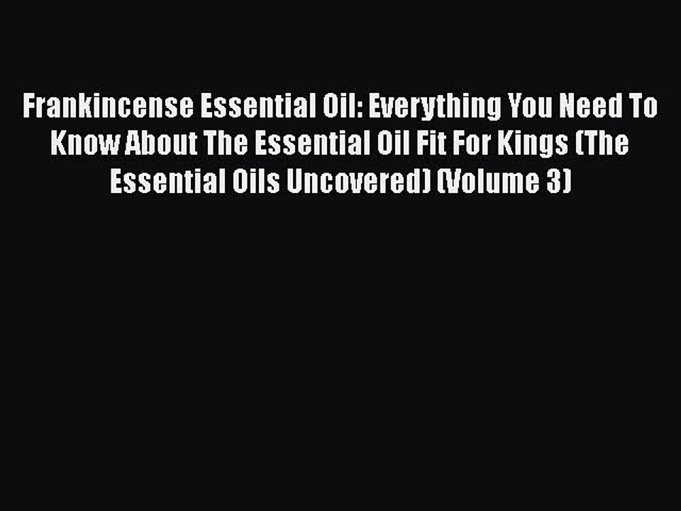 READ book  Frankincense Essential Oil: Everything You Need To Know About The Essential Oil
