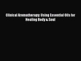 READ book  Clinical Aromatherapy: Using Essential Oils for Healing Body & Soul  Full E-Book