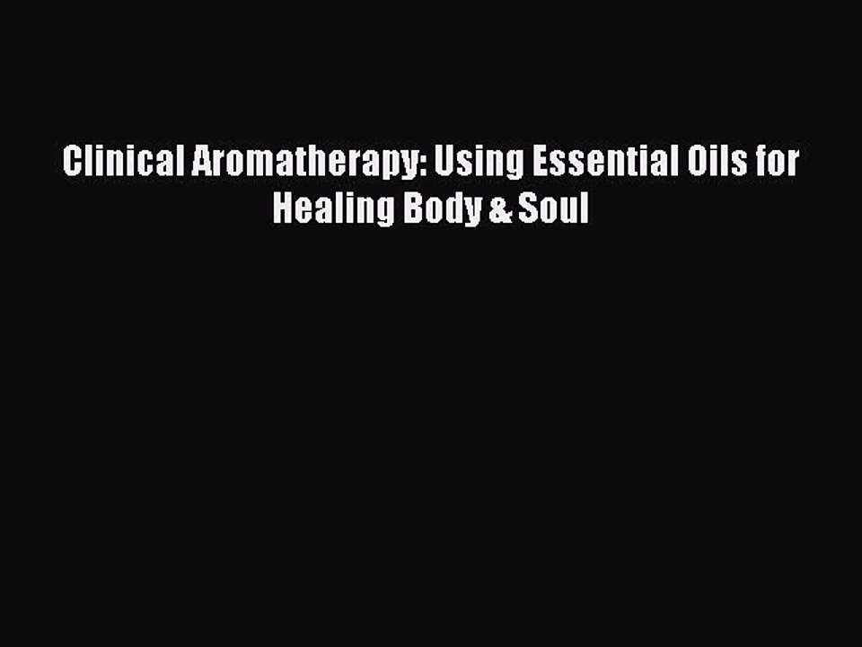 READ book  Clinical Aromatherapy: Using Essential Oils for Healing Body & Soul  Full E-Book