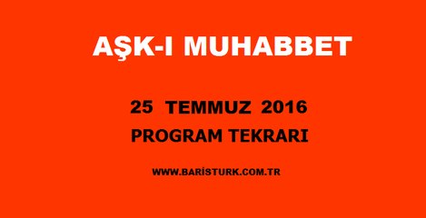 Aşk-ı Muhabbet Program Tekrarı 25 Temmuz 2016