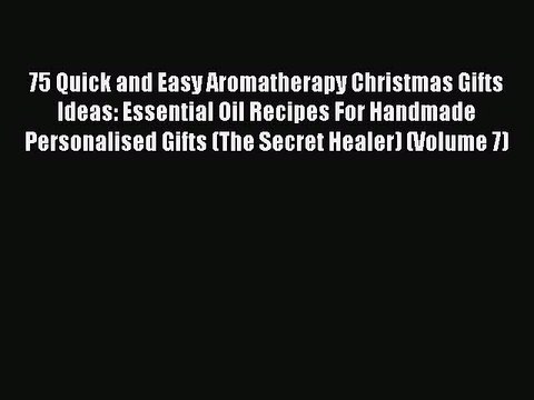 READ book 75 Quick and Easy Aromatherapy Christmas Gifts Ideas: Essential Oil Recipes For