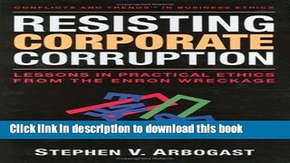 Download Resisting Corporate Corruption: Lessons in Practical Ethics from the Enron Wreckage