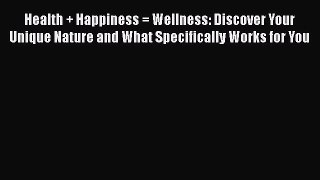 Free Full [PDF] Downlaod  Health + Happiness = Wellness: Discover Your Unique Nature and What