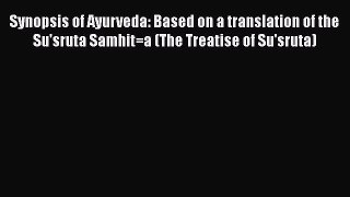 READ FREE FULL EBOOK DOWNLOAD  Synopsis of Ayurveda: Based on a translation of the Su'sruta