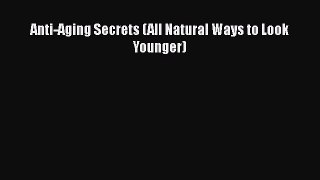 DOWNLOAD FREE E-books  Anti-Aging Secrets (All Natural Ways to Look Younger)  Full E-Book