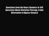 READ book  Questions from the Heart: Answers to 100 Questions About Chelation Therapy a Safe