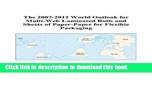 Read The 2007-2012 World Outlook for Multi-Web Laminated Rolls and Sheets of Paper-Paper for