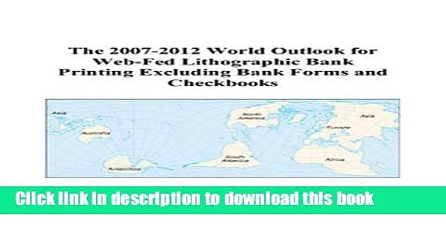 Read The 2007-2012 World Outlook for Web-Fed Lithographic Bank Printing Excluding Bank Forms and