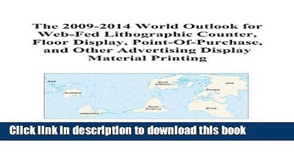 Read The 2009-2014 World Outlook for Web-Fed Lithographic Counter, Floor Display,