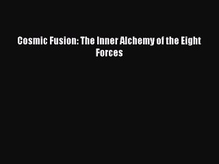 READ book  Cosmic Fusion: The Inner Alchemy of the Eight Forces  Full E-Book