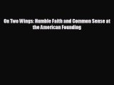 READ book On Two Wings: Humble Faith and Common Sense at the American Founding READ ONLINE