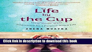Download Life by the Cup: Inspiration for a Purpose-Filled Life  PDF Online