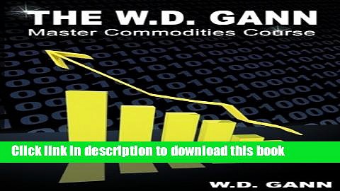 Read The W. D. Gann Master Commodity Course: Original Commodity Market Trading Course  Ebook Free